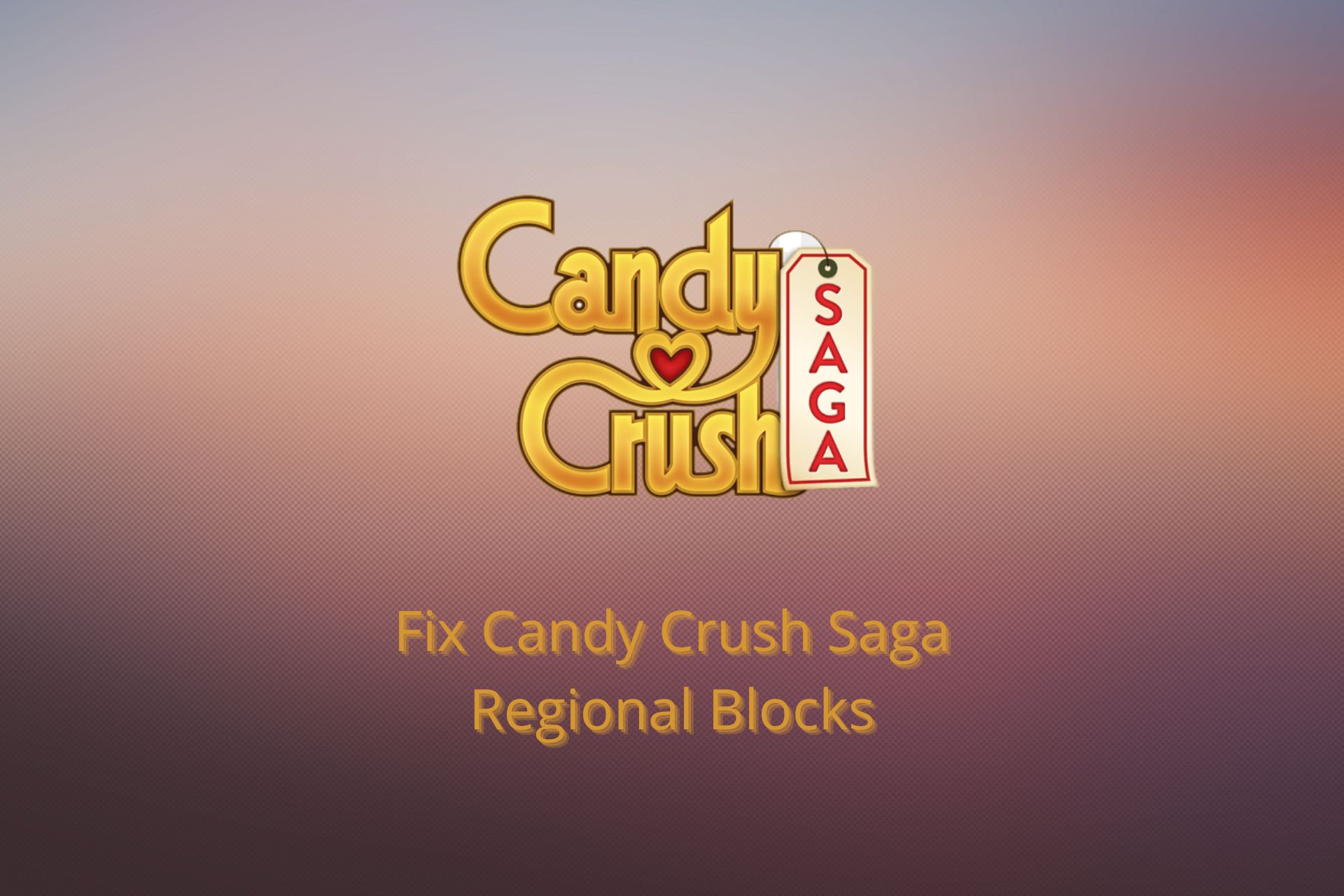 Fix: Can’t Access Candy Crush Due to Regional Regulations