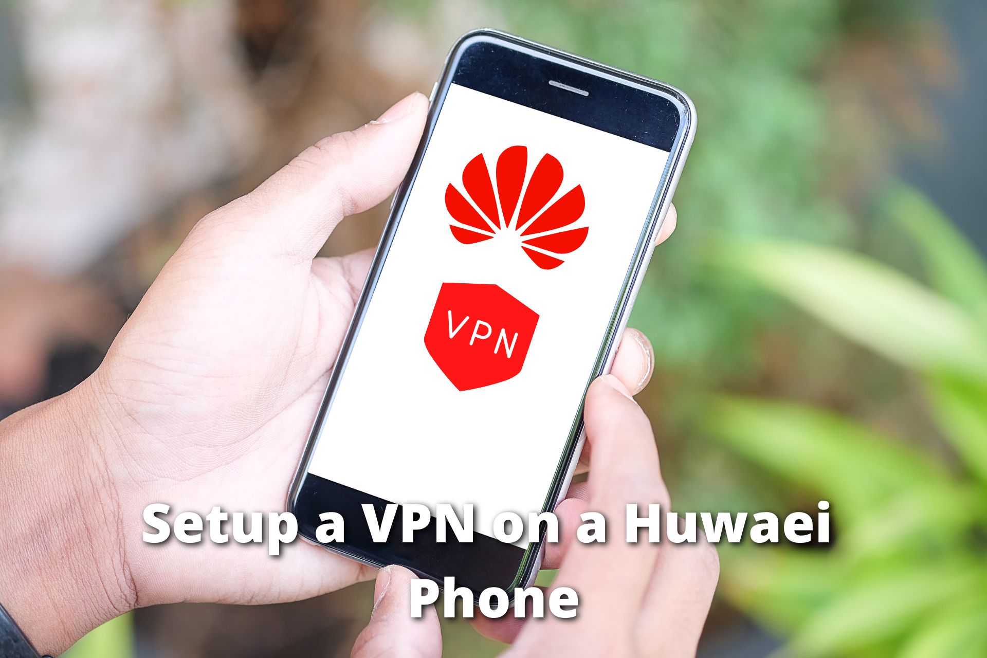 Best VPN for Huawei Phone & How to Setup