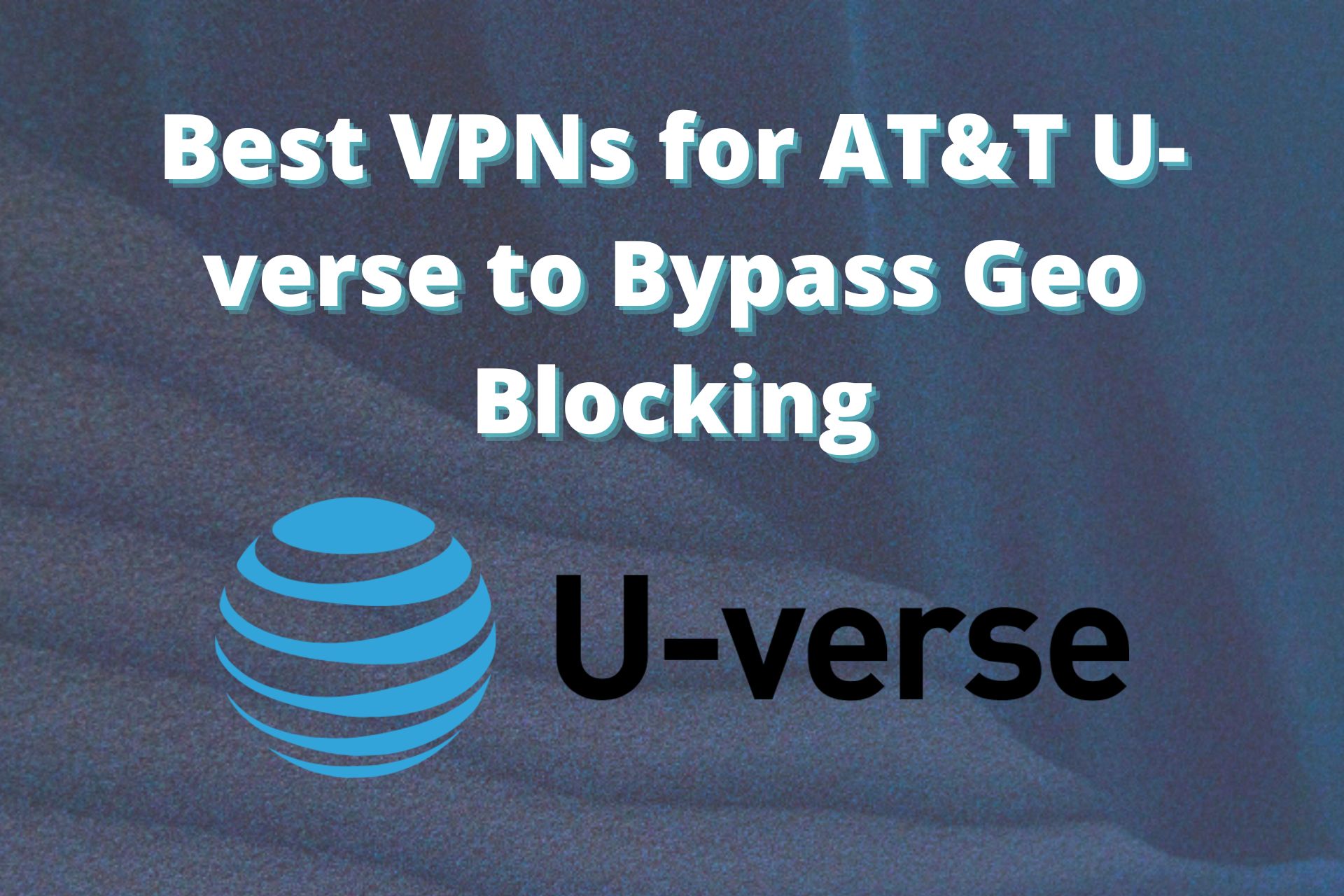 AT&T U-verse VPN: Top 7 Picks & How to Setup