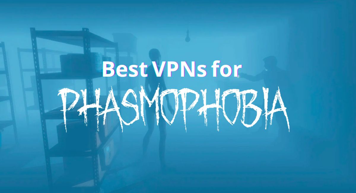 5 Best VPNs for Phasmophobia to Play From Anywhere