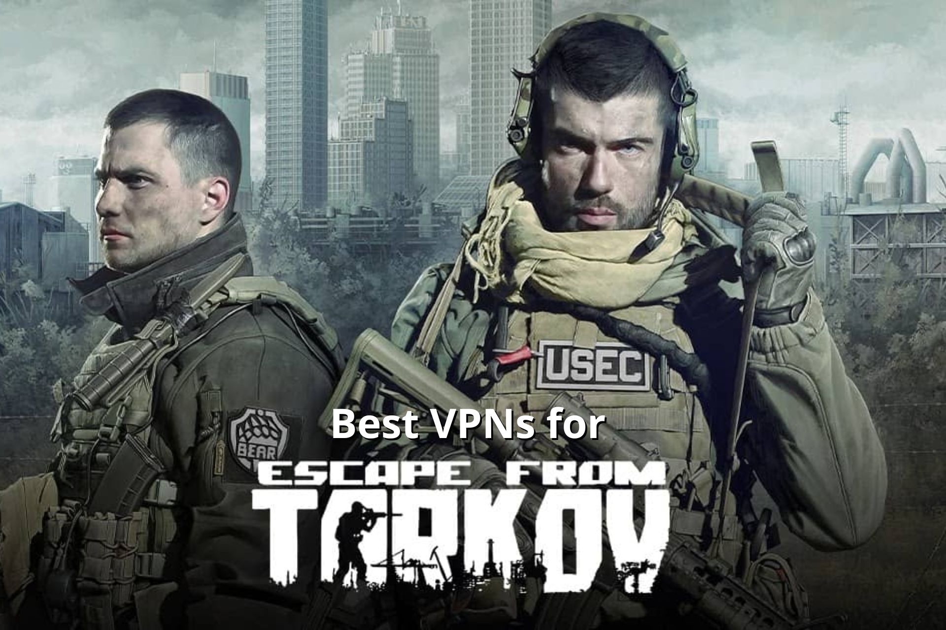 7 Best VPN Services for Escape from Tarkov to Change Region
