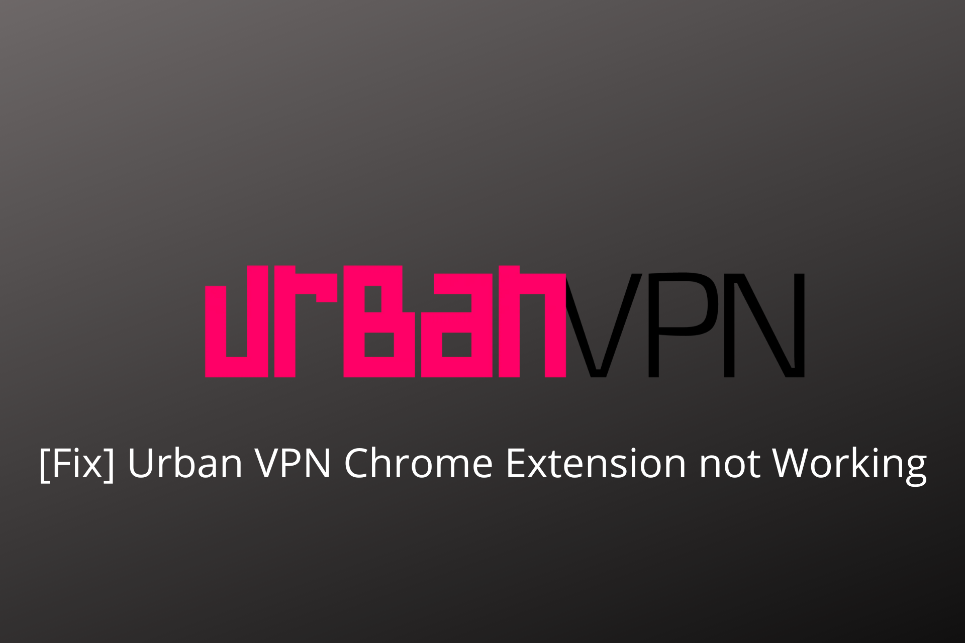 Fix Urban VPN Chrome Extension not Working [3 Easy Methods]