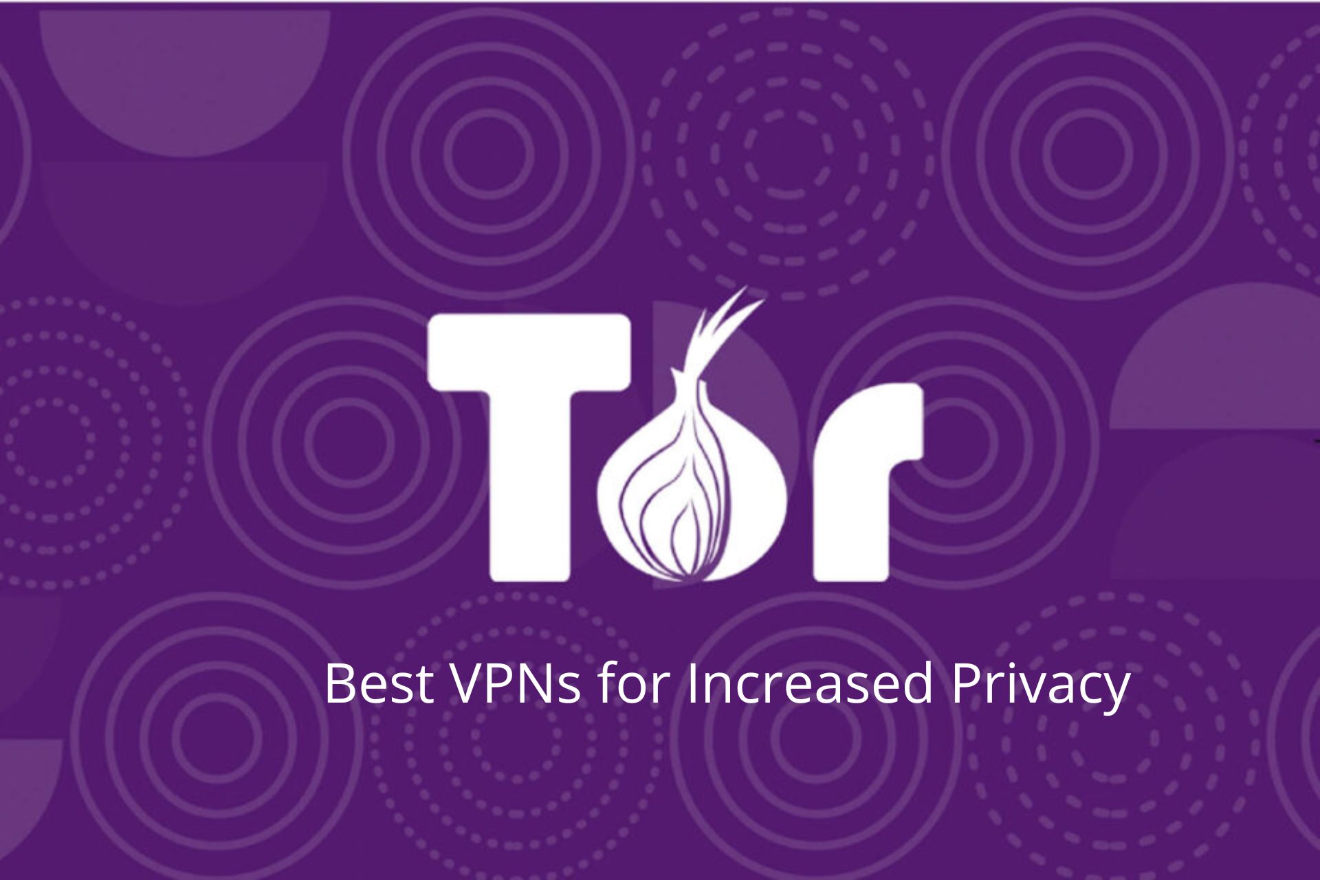 5 Best VPNs for Tor Browser & Why You Need One in 2023