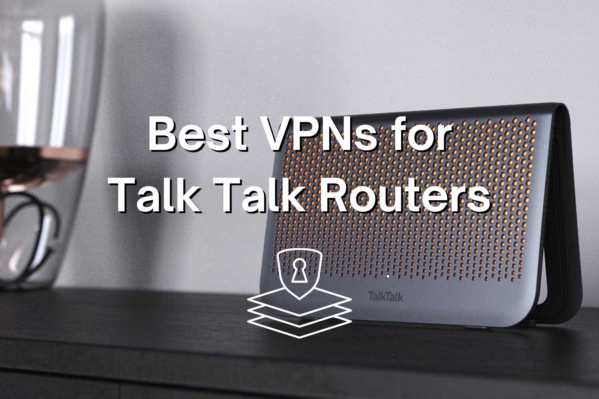 7 Best VPNs For TalkTalk Router – Fast Speed, No Throttle & More