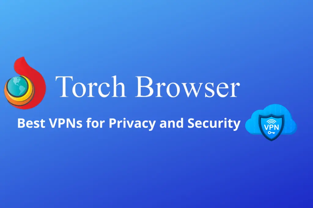 9 Best VPNs for Torch Browser for Privacy and Security
