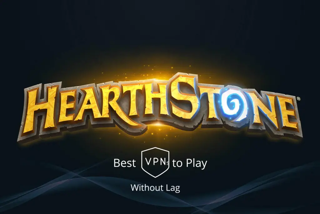 8 VPNs for Hearthstone to Play Without Lag in 2024