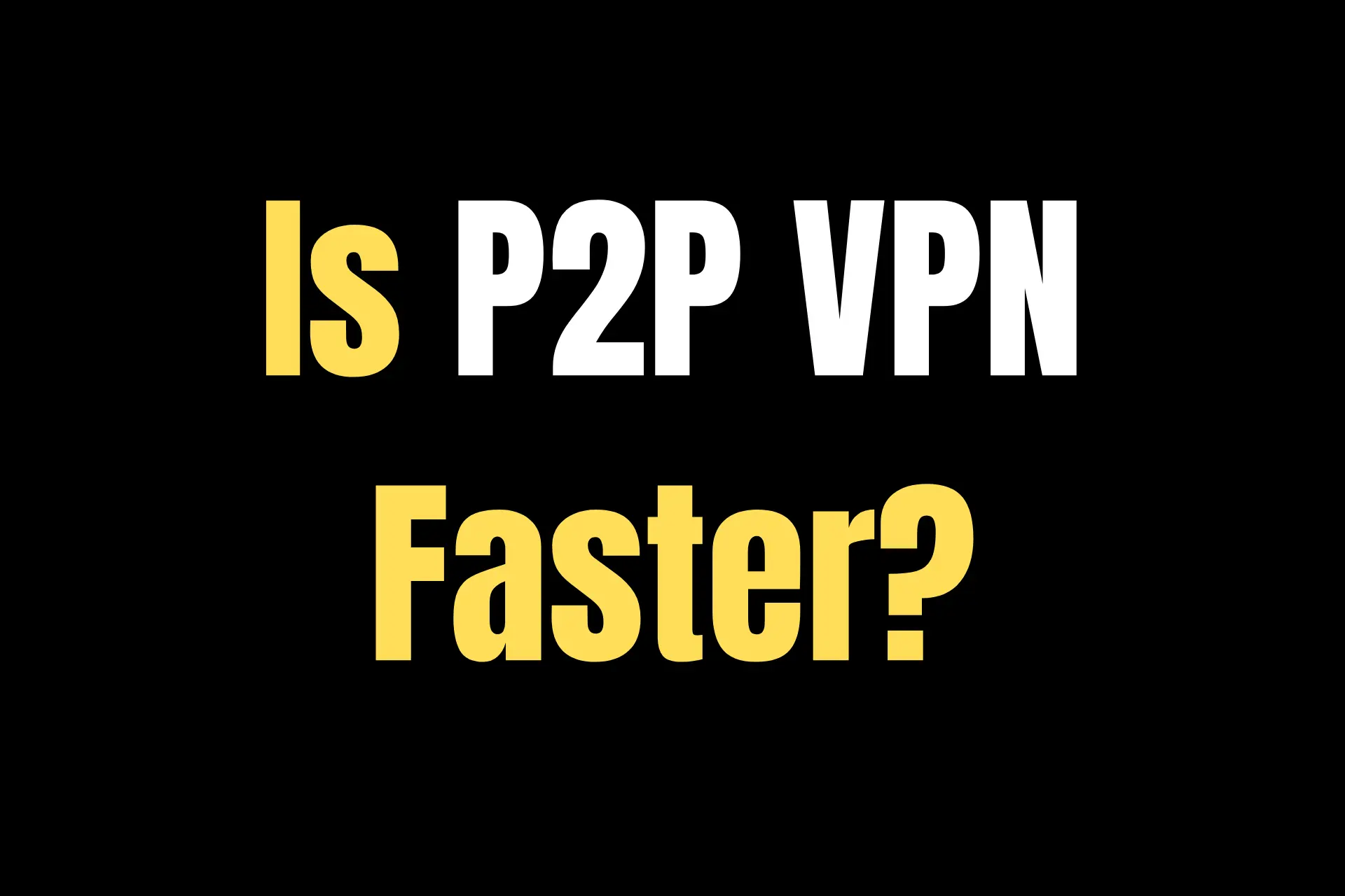 Is P2P VPN faster?