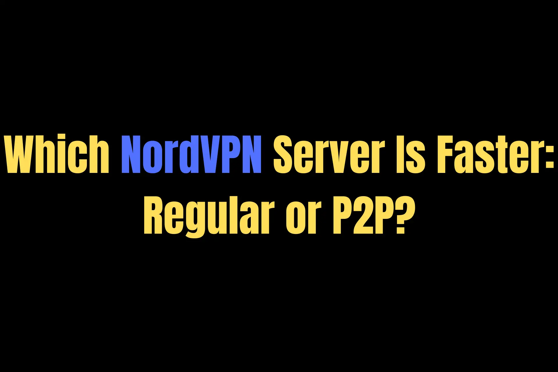 NordVPN Is Regular Server Faster Than P2P Server