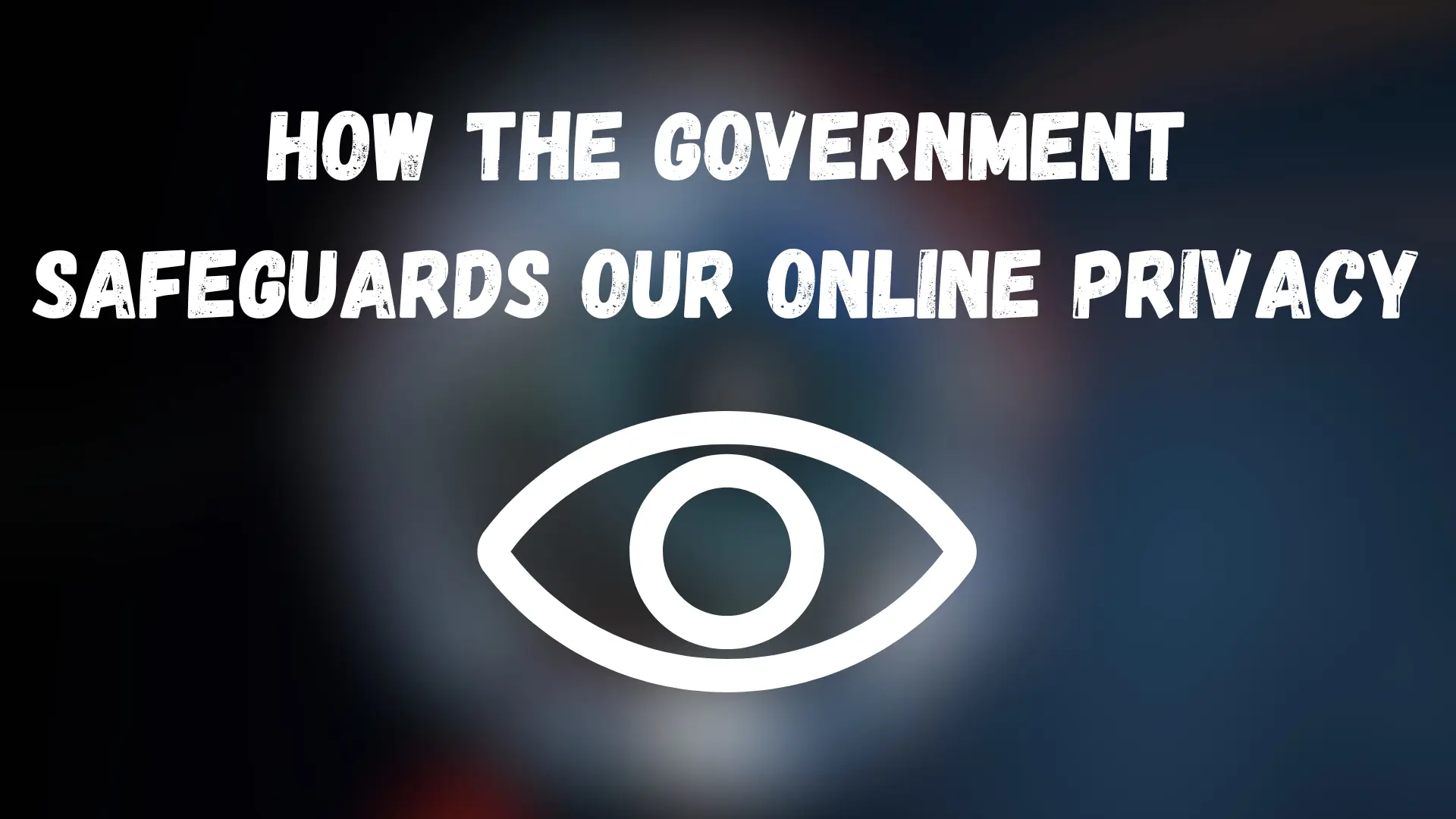 how the government safeguards our online privacy