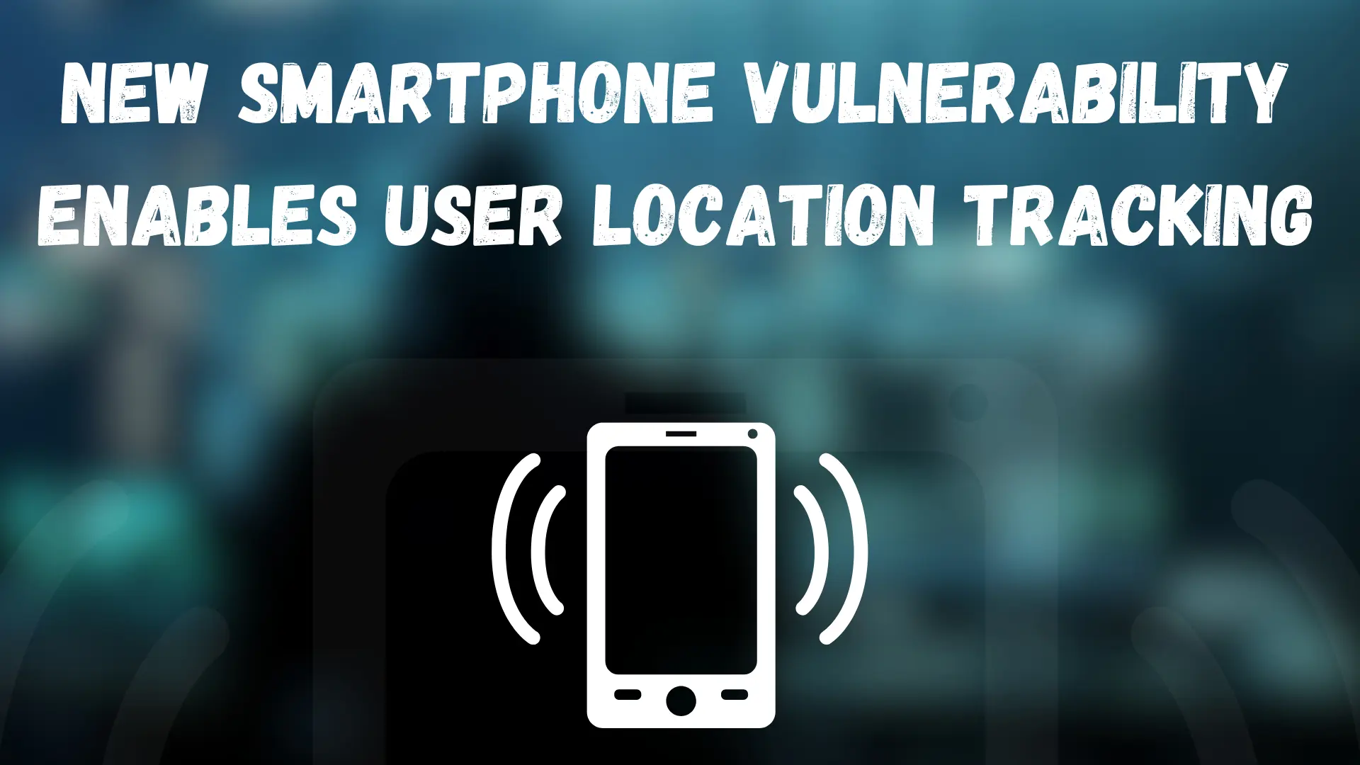 New Smartphone Vulnerability Enables User Location Tracking
