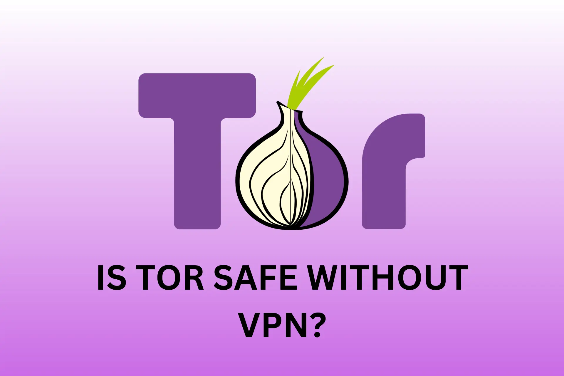 is tor safe without vpn