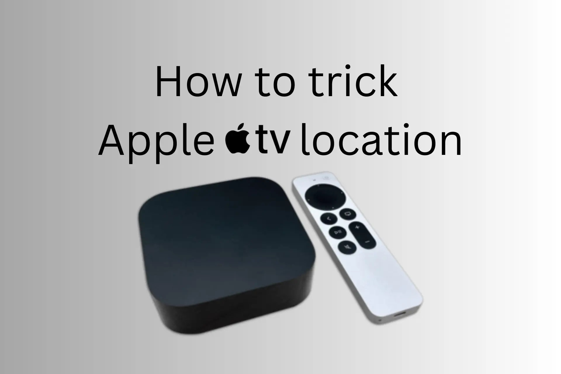 How to Trick Apple TV Location – 3 Tested Ways