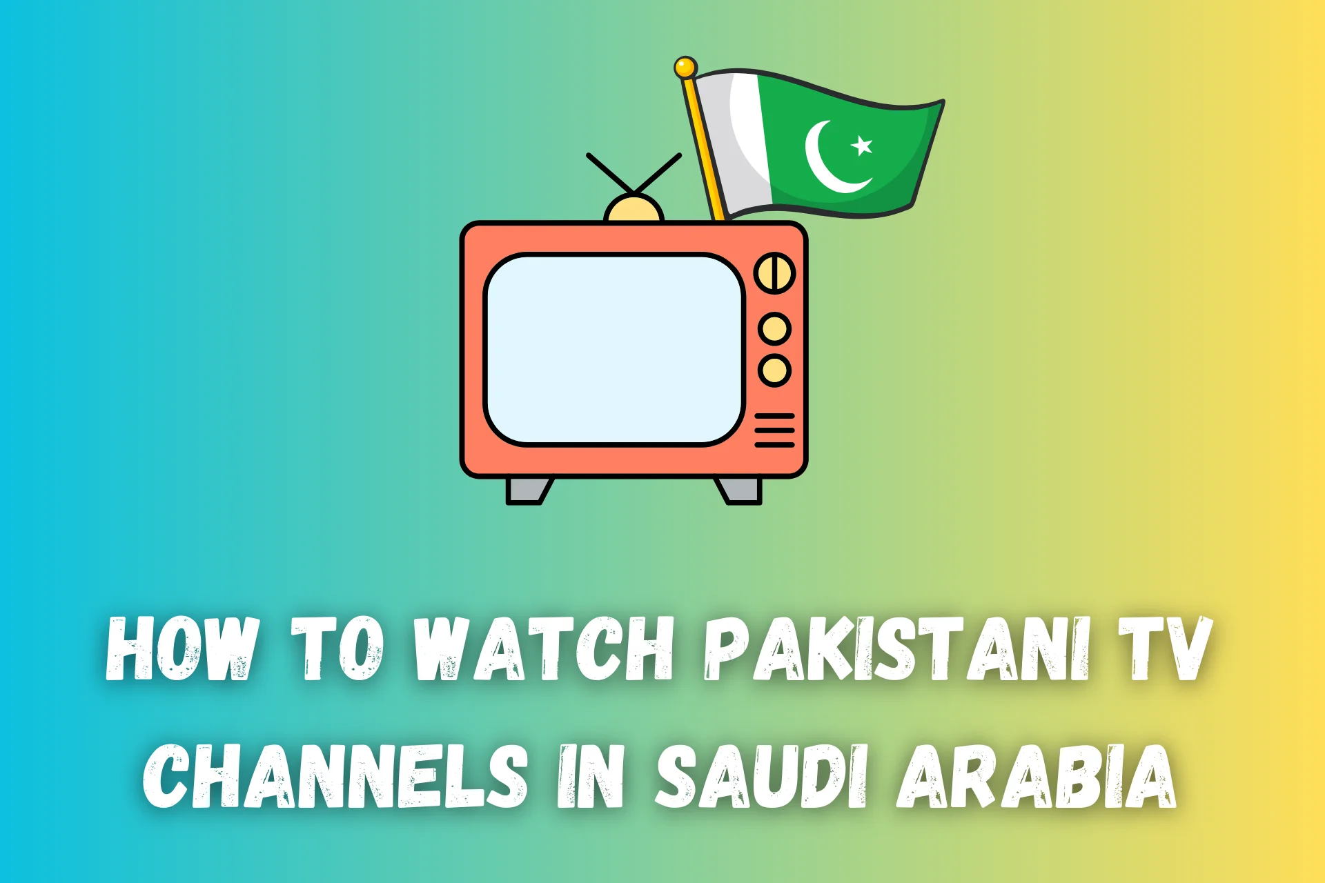 How to Watch Pakistani TV Channels in Saudi Arabia [Tested]