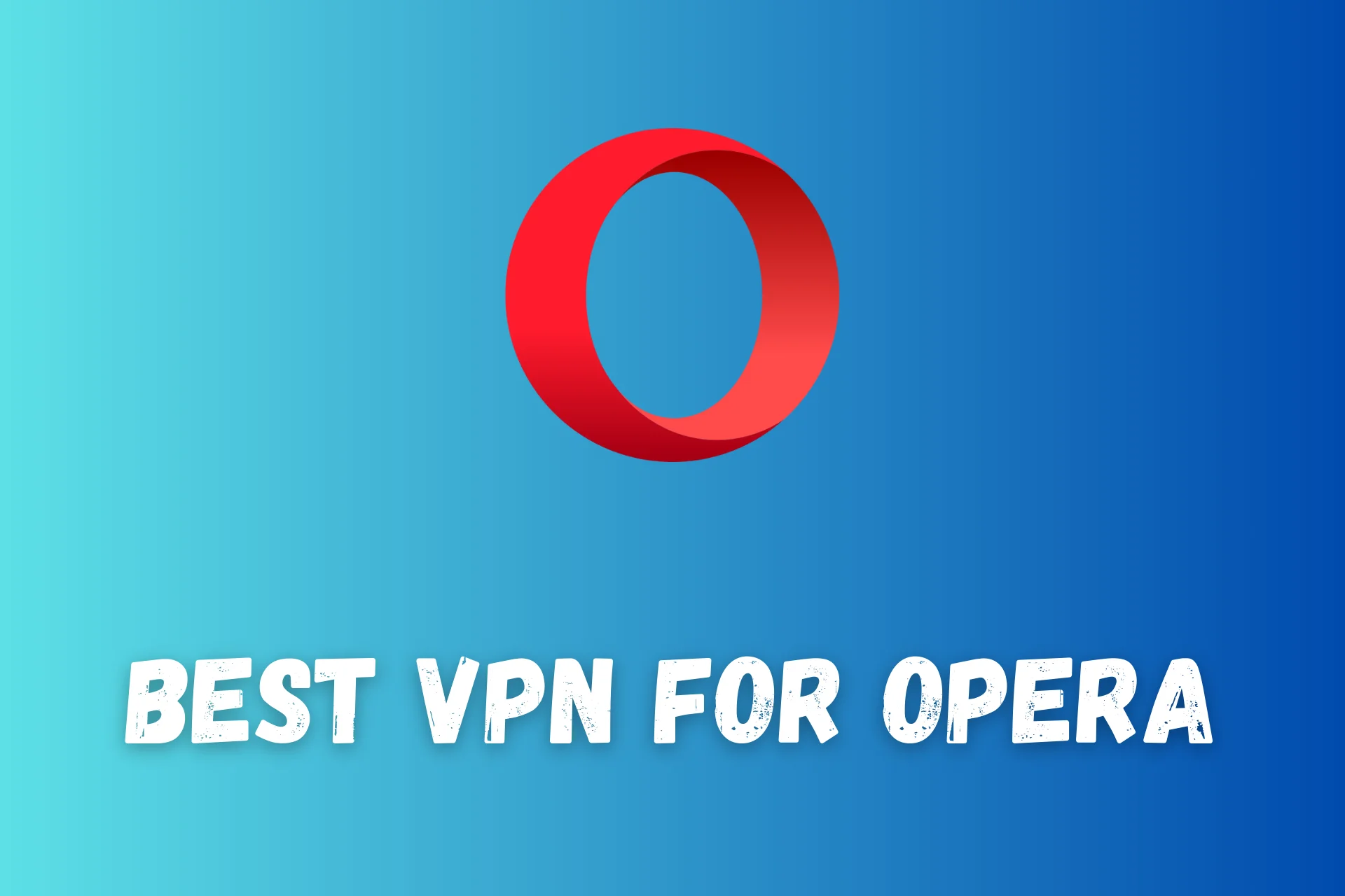 Best VPN for Opera [Top 7 Expert-Tested Services]