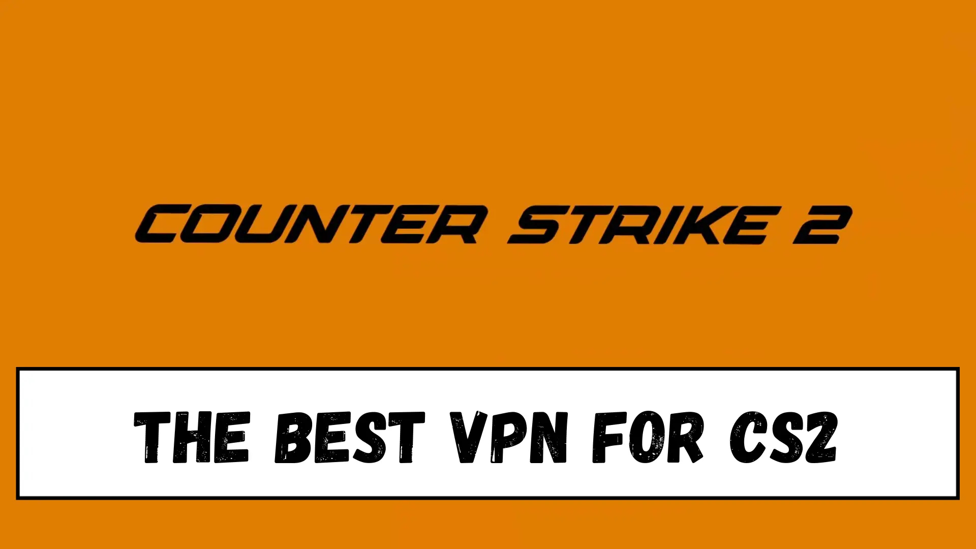 The Best VPN for CS2 [Top 5 Picks]
