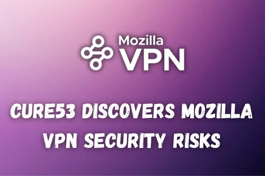 Cure53 Discovers Mozilla VPN Security Risks