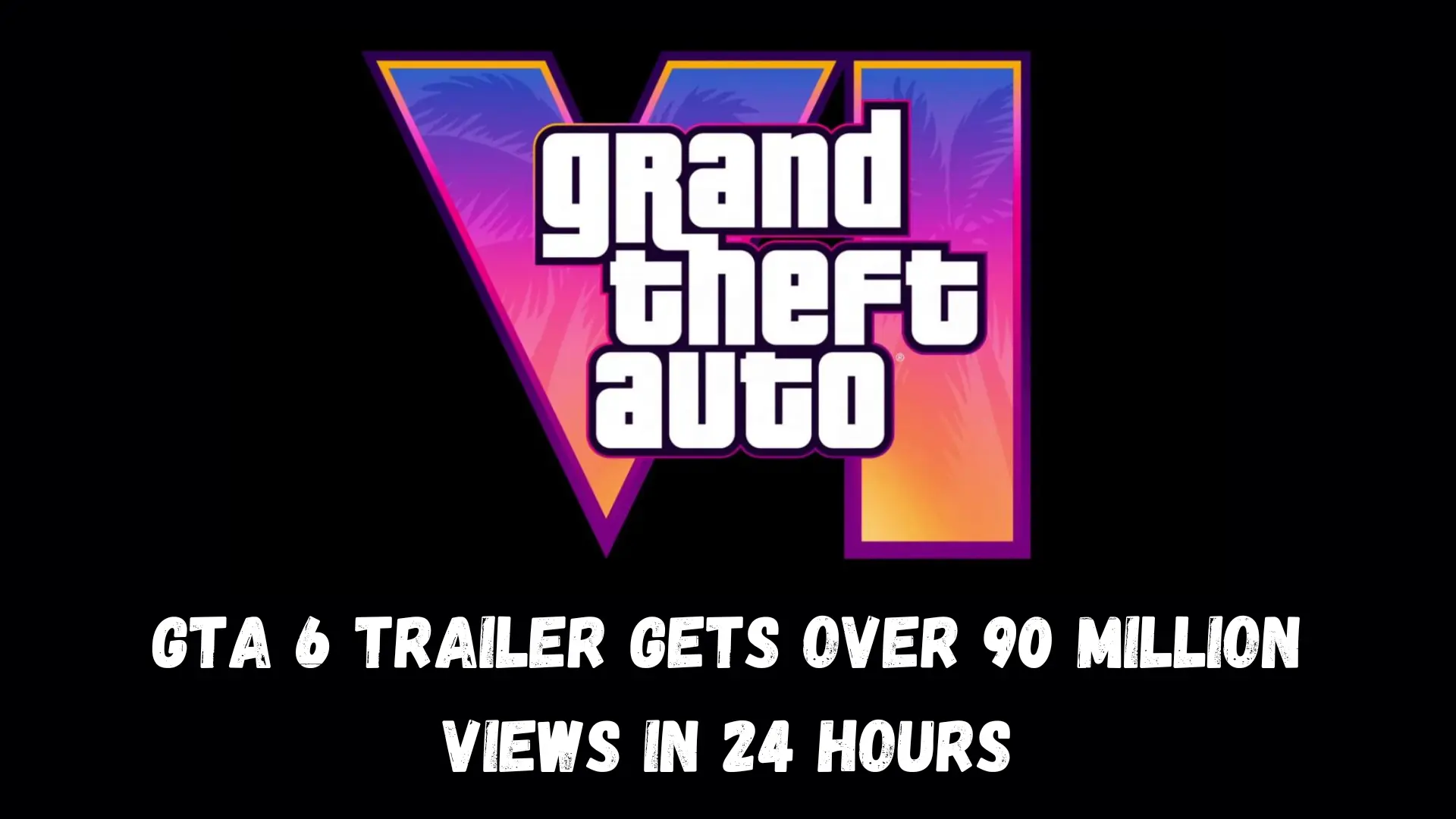 GTA 6 Trailer Gets Over 90 Million Views in 24 Hours