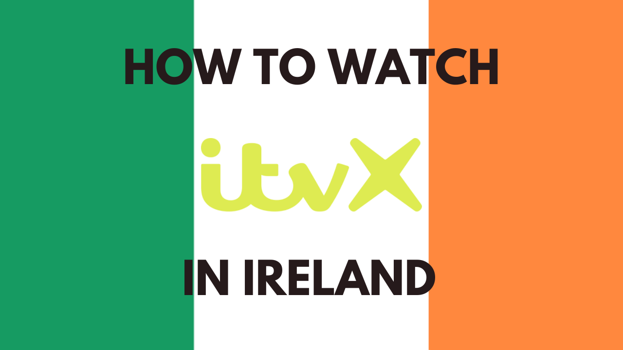 How to Watch ITVX in Ireland [Quick & Easy Guide]