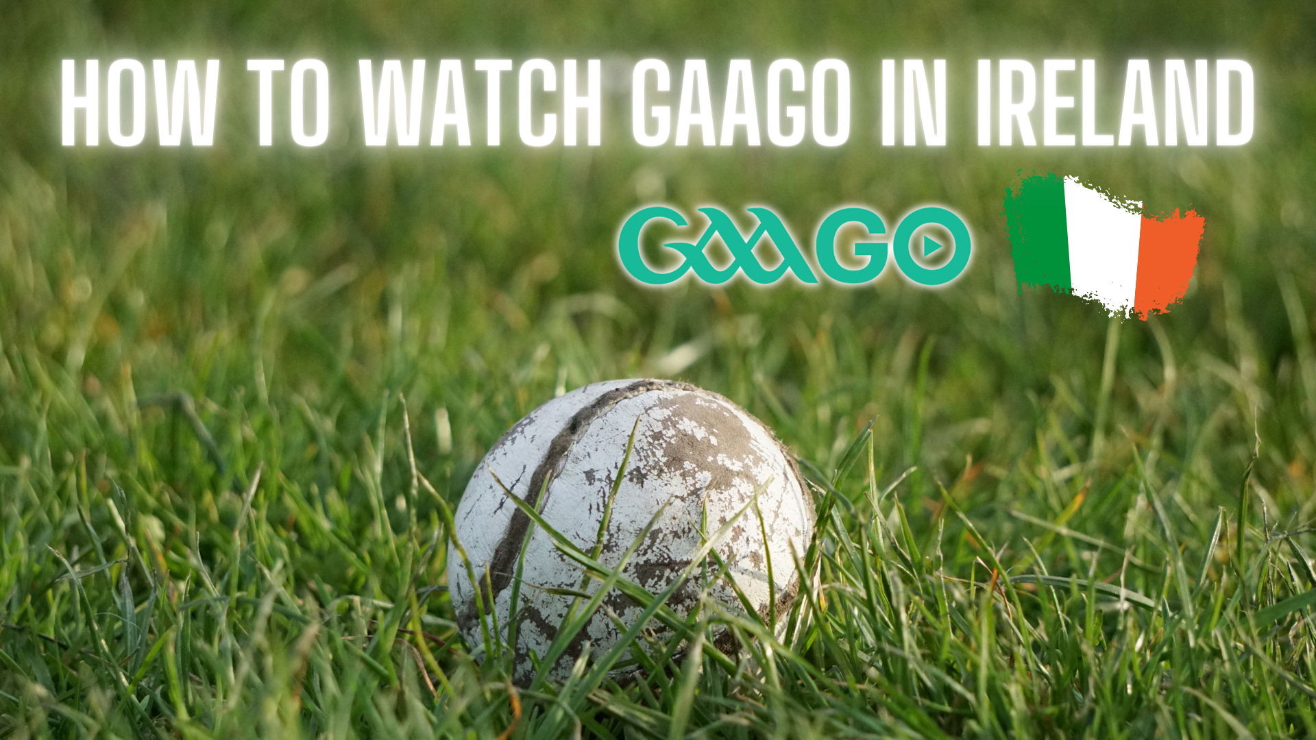 How to Watch GAAGO in Ireland [Solved]