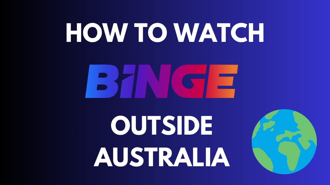How to Watch Binge Outside Australia [Complete Guide]
