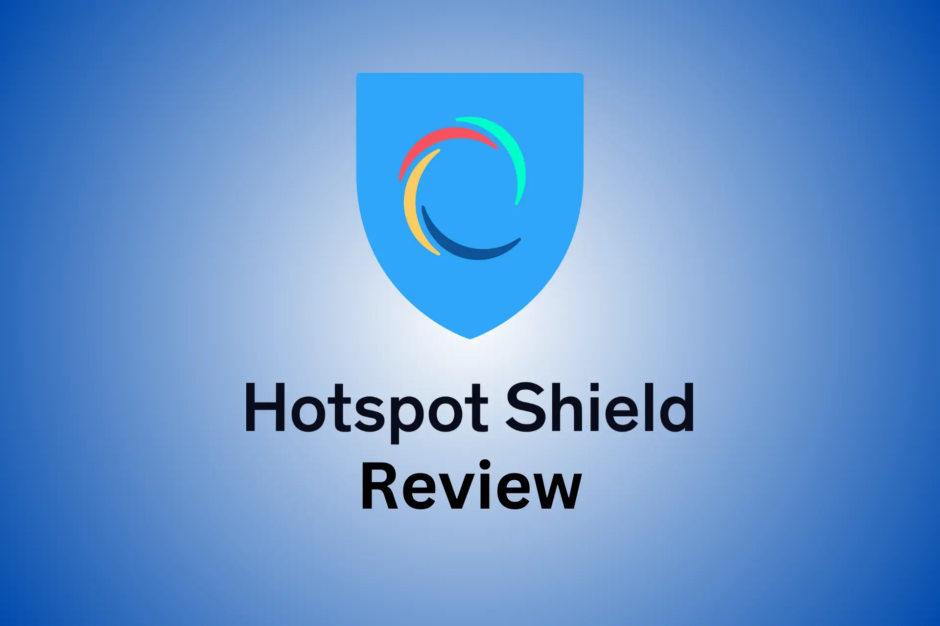 Hotspot Shield Review – Is it Worth Your Time and Trust? [2024]