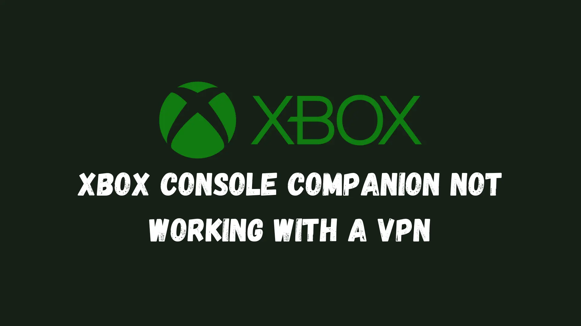 Xbox Console Companion Not Working with a VPN